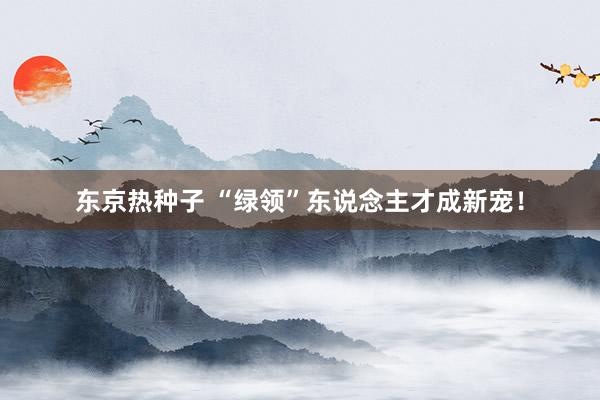 东京热种子 “绿领”东说念主才成新宠！