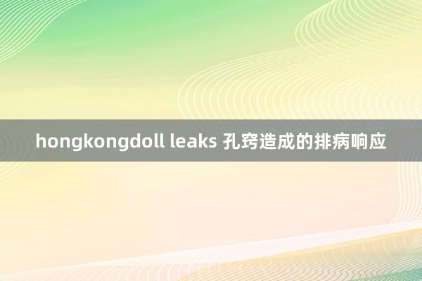 hongkongdoll leaks 孔窍造成的排病响应